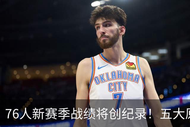76人新赛季战绩将创纪录！五大原因让他们不再怕慢热&恩比德受伤